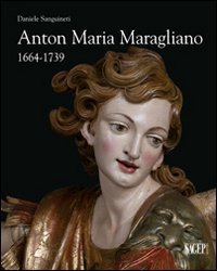 Anton Maria Maragliano 1664-1739. &laquo;Insignis sculptor Genue&raquo;