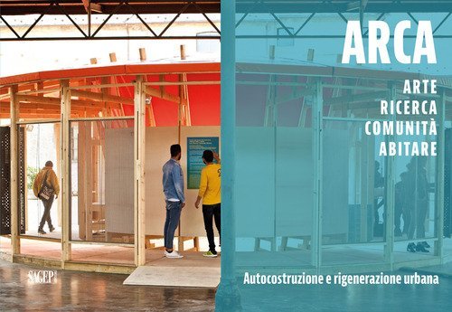 ARCA. Arte, ricerca, comunit&agrave;, abitare. Autocostruzione e rigenerazione urbana