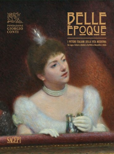 Belle &Eacute;poque. I pittori italiani della vita moderna. Da Lega e Fattori a Boldini e De Nittis a Nomellini e Balla. Catalogo della mostra (Carrara, 29 giugno-27 ottobre 2024)