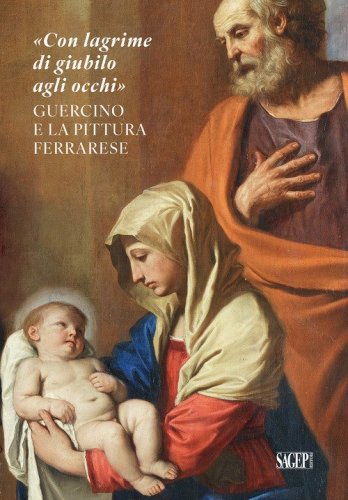 &laquo;Con lagrime di giubilo agli occhi&raquo;. Guercino e la pittura ferrarese