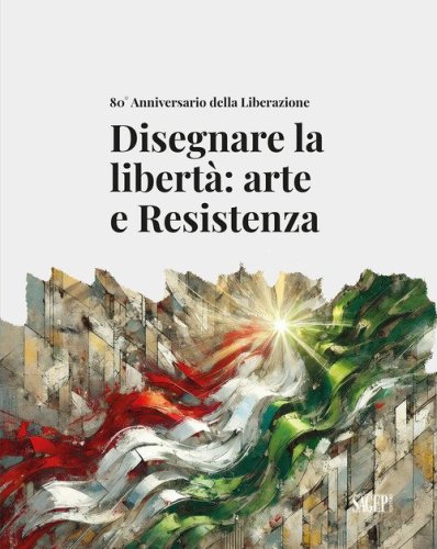 Disegnare la libert&agrave;: arte e Resistenza. 80&deg; Anniversario della Liberazione