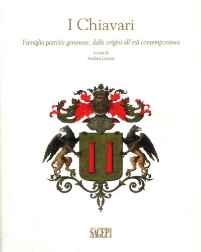 I Chiavari. Famiglia patrizia genovese, dalle origini all'et&agrave; contemporanea