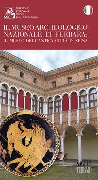 Il museo archeologico nazionale di Ferrara. Il museo dell'antica citt&agrave; di Spina
