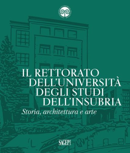 Il Rettorato dell'Universit&agrave; degli Studi dell'Insubria. Storia, architettura e arte