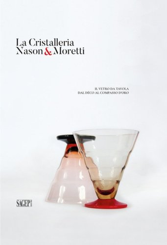 La cristalleria Nason&Moretti. Il vetro da tavola dal d&eacute;co al compasso d'oro