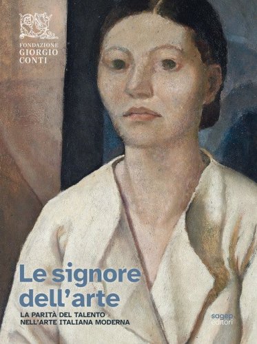 Le signore dell'arte. La parit&agrave; del talento nell'arte italiana moderna
