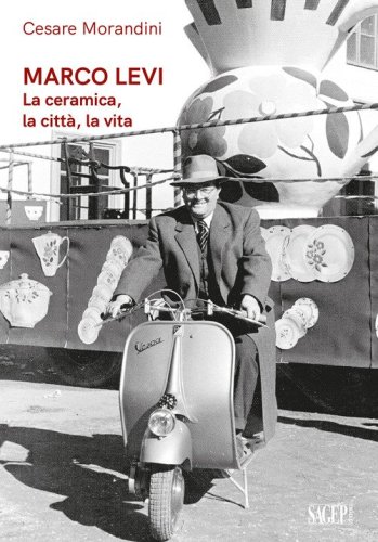 Marco Levi. La ceramica, la citt&agrave;, la vita