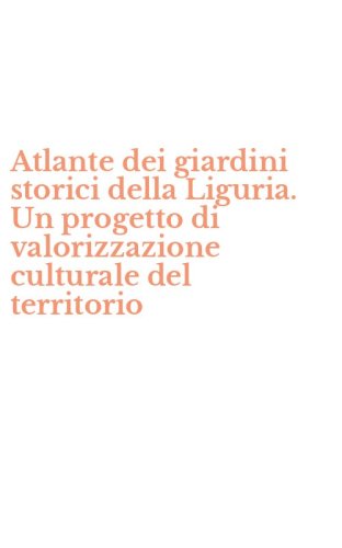Atlante dei giardini storici della Liguria. Un progetto di valorizzazione culturale del territorio