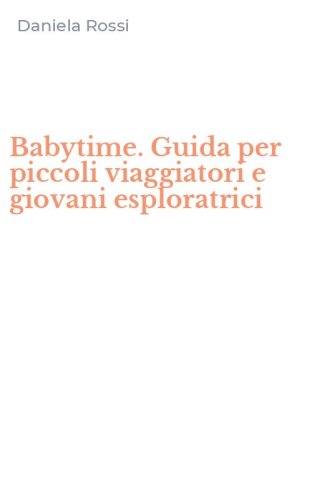 Babytime. Guida per piccoli viaggiatori e giovani esploratrici