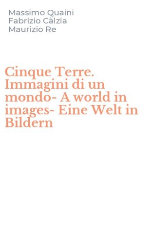 Cinque Terre. Immagini di un mondo-A world in images-Eine Welt in Bildern