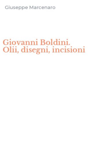 Giovanni Boldini. Olii, disegni, incisioni