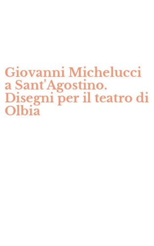 Giovanni Michelucci a Sant'Agostino. Disegni per il teatro di Olbia
