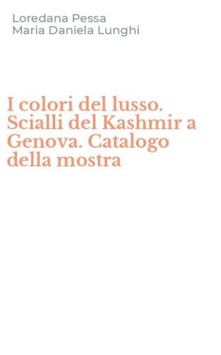 I colori del lusso. Scialli del Kashmir a Genova. Catalogo della mostra