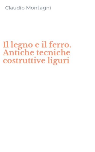 Il legno e il ferro. Antiche tecniche costruttive liguri