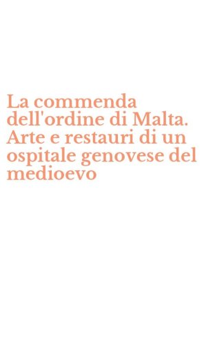 La commenda dell'ordine di Malta. Arte e restauri di un ospitale genovese del medioevo