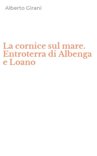 La cornice sul mare. Entroterra di Albenga e Loano