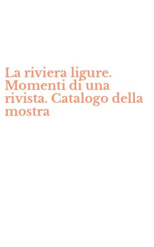 La riviera ligure. Momenti di una rivista. Catalogo della mostra