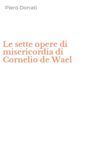 Le sette opere di misericordia di Cornelio de Wael