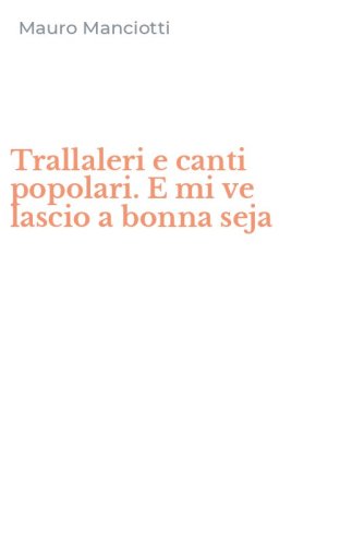 Trallaleri e canti popolari. E mi ve lascio a bonna seja