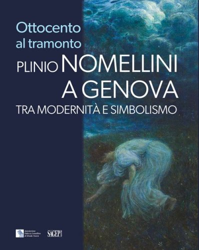 Ottocento al tramonto. Plinio Nomellini a Genova. Tra modernit&agrave; e simbolismo