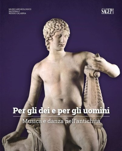 Per gli dei e per gli uomini. Musica e danza nell'antichit&agrave;