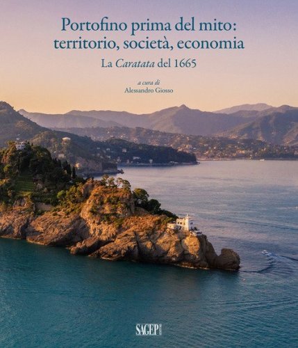 Portofino prima del mito: territorio, societ&agrave;, economia. La Caratata del 1665