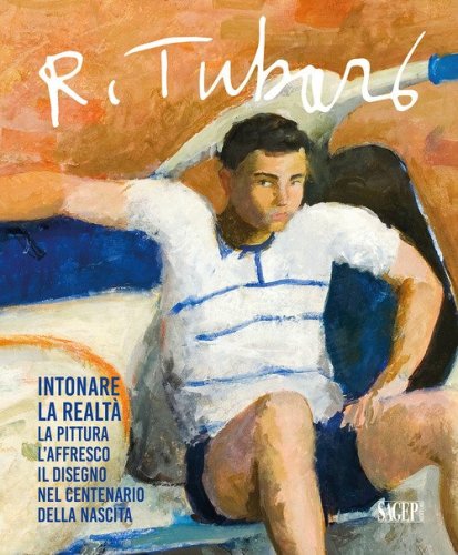 Renzo Tubaro (1925-2002). Intonare la realt&agrave;. La pittura, l'affresco, il disegno nel centenario della nascita