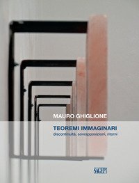 Teoremi immaginari. Discontinuit&agrave;, sovrapposizioni, ritorni. Catalogo della mostra (Genova, 21 novembre 2019-16 febbraio 2020)