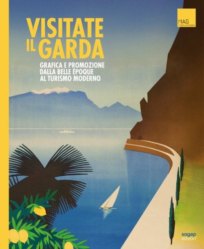 Visitate il Garda. Grafica e promozione della Belle &egrave;poque al turismo moderno