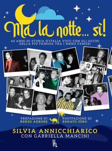 Ma la notte... S&igrave;! 60 anni di storia d'Italia visti con gli occhi della pi&ugrave; famosa dei meno famosi