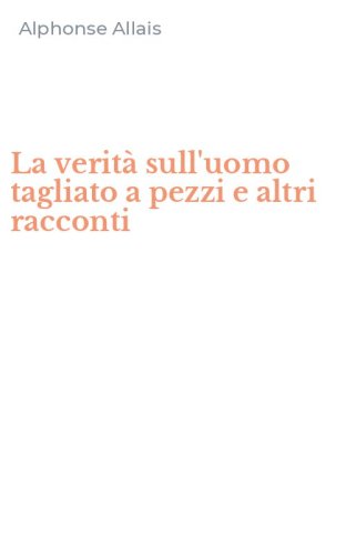 La verit&agrave; sull'uomo tagliato a pezzi e altri racconti