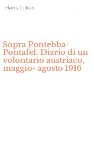 Sopra Pontebba-Pontafel. Diario di un volontario austriaco, maggio-agosto 1916
