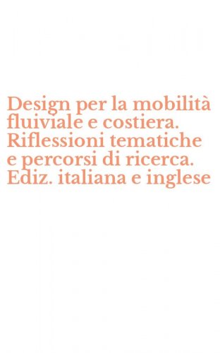 Design per la mobilit&agrave; fluiviale e costiera. Riflessioni tematiche e percorsi di ricerca. Ediz. italiana e inglese