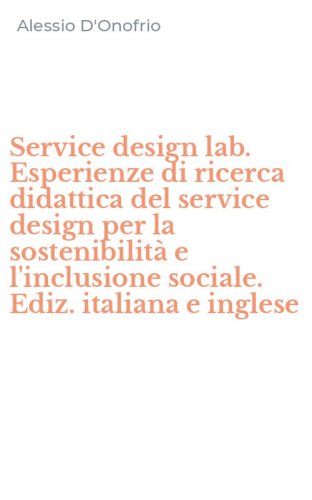 Service design lab. Esperienze di ricerca didattica del service design per la sostenibilit&agrave; e l'inclusione sociale. Ediz. italiana e inglese
