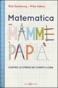 Matematica per mamme e pap&agrave;. Contro lo stress dei compiti a casa