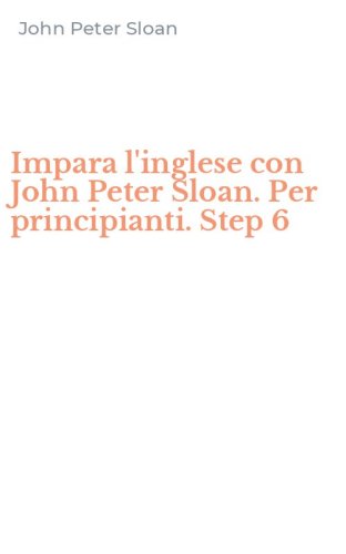 Impara l'inglese con John Peter Sloan. Per principianti. Step 6
