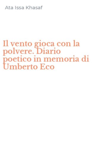 Il vento gioca con la polvere. Diario poetico in memoria di Umberto Eco
