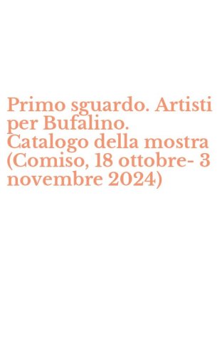 Primo sguardo. Artisti per Bufalino. Catalogo della mostra (Comiso, 18 ottobre-3 novembre 2024)