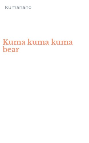 Kuma kuma kuma bear