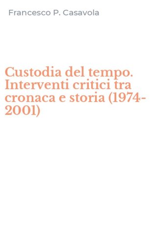 Custodia del tempo. Interventi critici tra cronaca e storia (1974-2001)