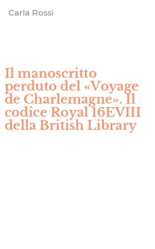 Il manoscritto perduto del &laquo;Voyage de Charlemagne&raquo;. Il codice Royal 16EVIII della British Library