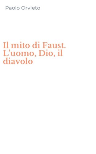 Il mito di Faust. L'uomo, Dio, il diavolo
