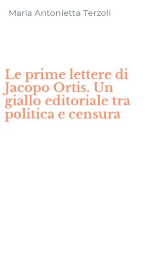 Le prime lettere di Jacopo Ortis. Un giallo editoriale tra politica e censura