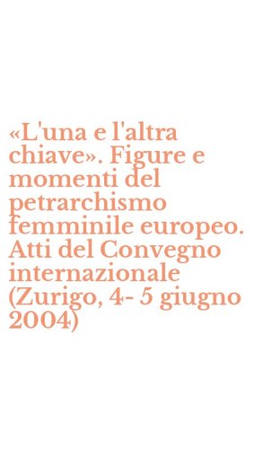 &laquo;L'una e l'altra chiave&raquo;. Figure e momenti del petrarchismo femminile europeo. Atti del Convegno internazionale (Zurigo, 4-5 giugno 2004)