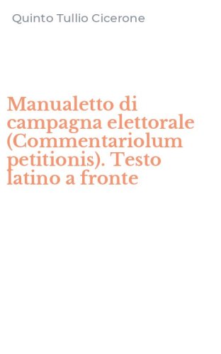 Manualetto di campagna elettorale (Commentariolum petitionis). Testo latino a fronte