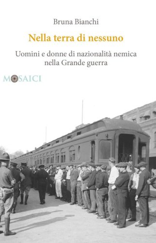 Nella terra di nessuno. Uomini e donne di nazionalit&agrave; nemica nella Grande guerra