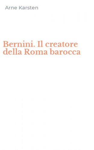 Bernini. Il creatore della Roma barocca