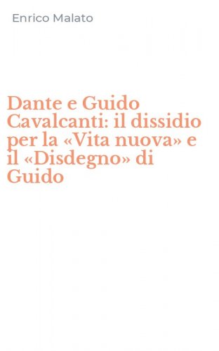 Dante e Guido Cavalcanti: il dissidio per la &laquo;Vita nuova&raquo; e il &laquo;Disdegno&raquo; di Guido