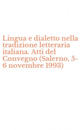 Lingua e dialetto nella tradizione letteraria italiana. Atti del Convegno (Salerno, 5-6 novembre 1993)