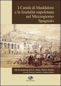 I Carafa di Maddaloni e la feudalit&agrave; napoletana nel Mezzogiorno spagnolo. Atti del Convegno internazionale (Maddaloni, 9-10 novembre 2012)... - CONVEGNO INTERNAZIONALE (MADDALONI, 9-10 NOVEMBRE 2012)... (I)